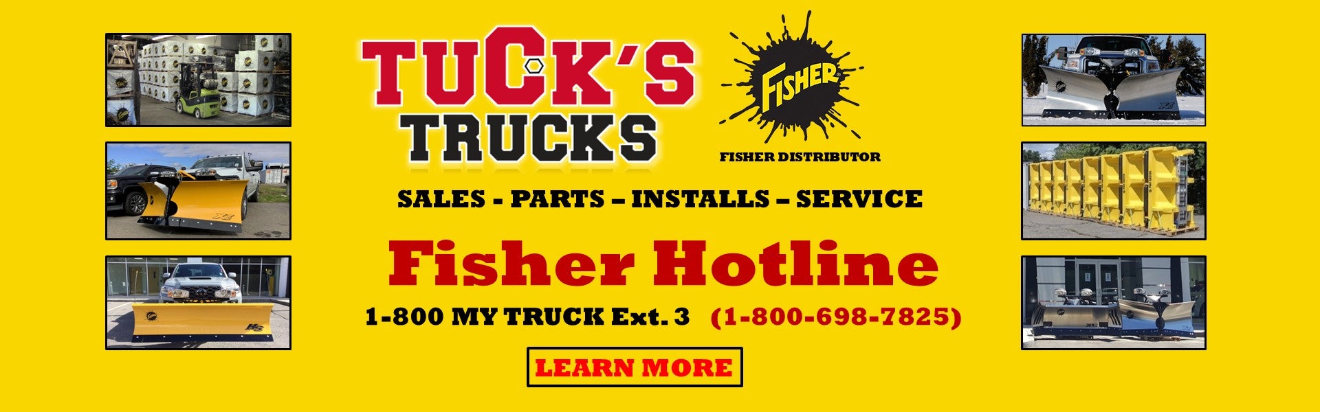 Tuck's Trucks - Get A Fisher Plow Here - Fisher Hotline 1-800- MY TRUCK Ext. 3 (1-800-698-7825) Fisher Plow Distributor - Sales - Installation - Service Shop Now